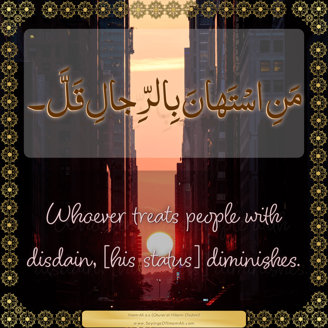 Whoever treats people with disdain, [his status] diminishes.